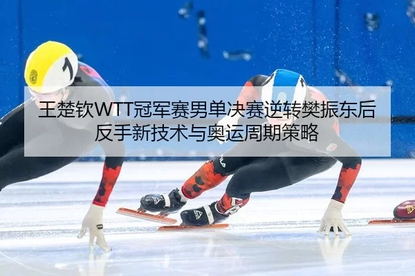 wang-chu-qin-guan-jun-sai-nan-dan-jue-sai-ni-zhuan-fan-zhen-dong-hou-fan-shou-xin-ji-shu-yu-ao-yun-zhou-qi-ce-lve-2-738.jpg